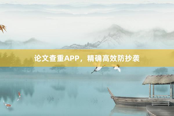论文查重APP，精确高效防抄袭